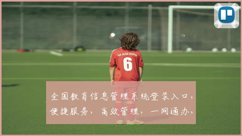 全国教育信息管理系统登录入口，便捷服务，高效管理，一网通办，体验升级，三步直达，轻松登录