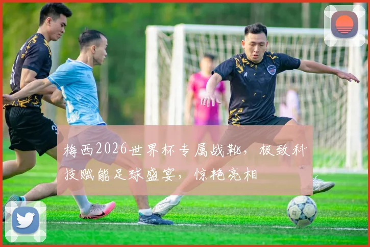 梅西2026世界杯专属战靴，极致科技赋能足球盛宴，惊艳亮相