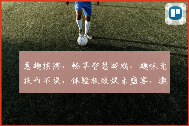 意趣棋牌，畅享智慧游戏，趣味竞技两不误，体验极致娱乐盛宴，邀您共赴棋牌狂欢之旅。