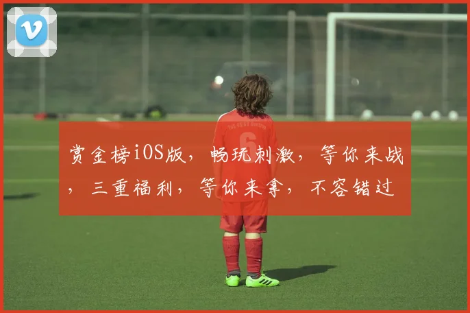 赏金榜iOS版，畅玩刺激，等你来战，三重福利，等你来拿，不容错过
